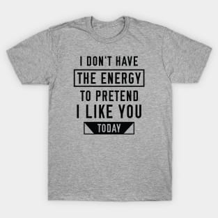 Pretend I Like You T-Shirt